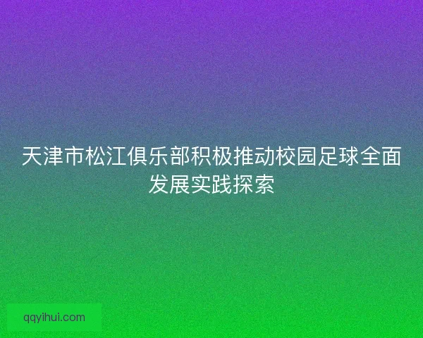 天津市松江俱乐部积极推动校园足球全面发展实践探索